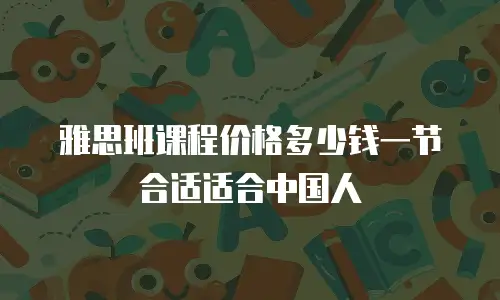 雅思班课程价格多少钱一节合适适合中国人