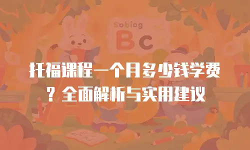 托福课程一个月多少钱学费？全面解析与实用建议