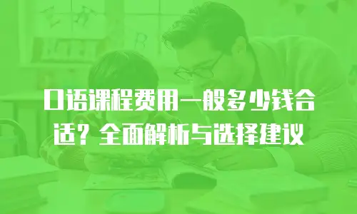 口语课程费用一般多少钱合适？全面解析与选择建议