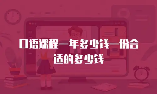 口语课程一年多少钱一份合适的多少钱