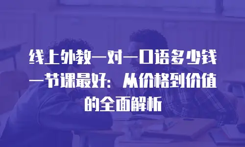 线上外教一对一口语多少钱一节课最好：从价格到价值的全面解析