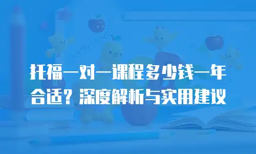托福一对一课程多少钱一年合适？深度解析与实用建议