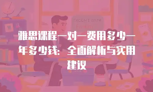 雅思课程一对一费用多少一年多少钱：全面解析与实用建议