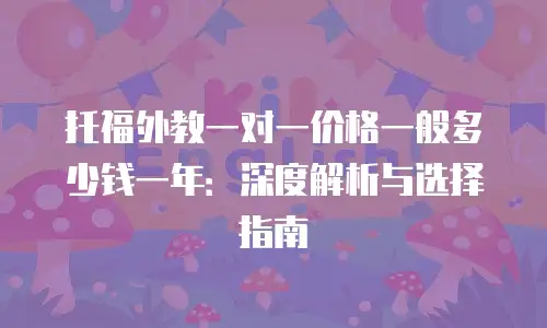 托福外教一对一价格一般多少钱一年：深度解析与选择指南