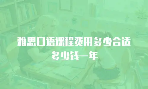 雅思口语课程费用多少合适多少钱一年