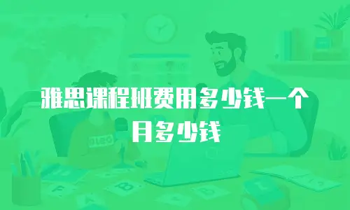 雅思课程班费用多少钱一个月多少钱