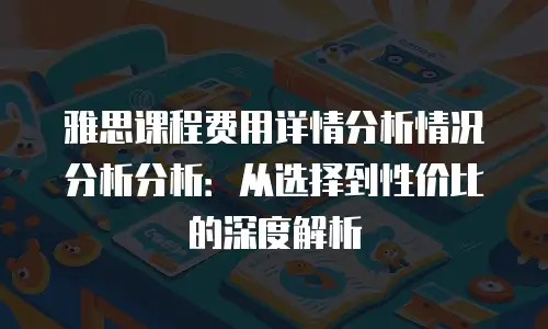 雅思课程费用详情分析情况分析分析：从选择到性价比的深度解析