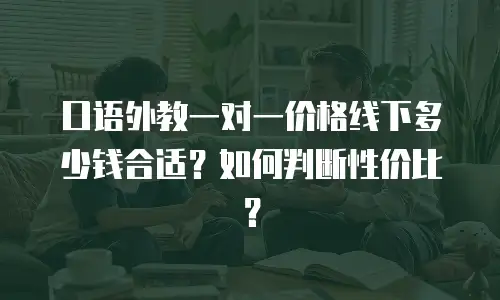 口语外教一对一价格线下多少钱合适？如何判断性价比？