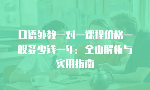 口语外教一对一课程价格一般多少钱一年：全面解析与实用指南