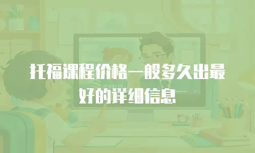 托福课程价格一般多久出最好的详细信息