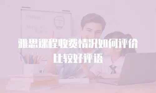 雅思课程收费情况如何评价比较好评语