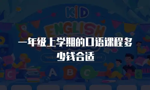 一年级上学期的口语课程多少钱合适