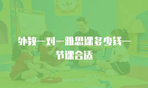 外教一对一雅思课多少钱一节课合适