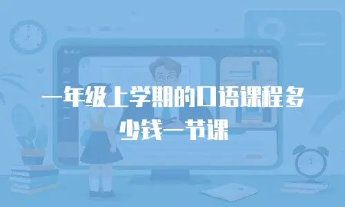 一年级上学期的口语课程多少钱一节课
