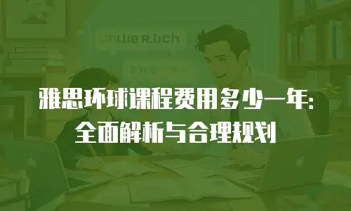 雅思环球课程费用多少一年：全面解析与合理规划