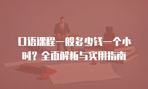 口语课程一般多少钱一个小时？全面解析与实用指南