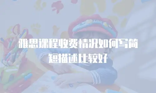 雅思课程收费情况如何写简短描述比较好