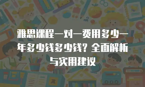 雅思课程一对一费用多少一年多少钱多少钱？全面解析与实用建议