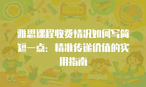 雅思课程收费情况如何写简短一点：精准传递价值的实用指南