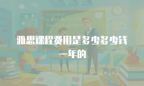 雅思课程费用是多少多少钱一年的