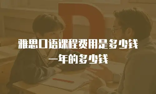 雅思口语课程费用是多少钱一年的多少钱