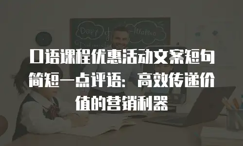 口语课程优惠活动文案短句简短一点评语：高效传递价值的营销利器