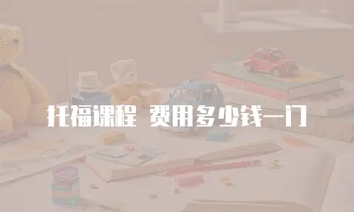 托福课程 费用多少钱一门