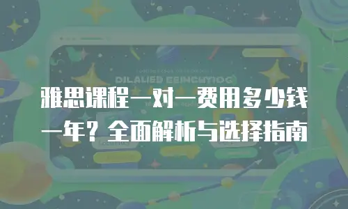 雅思课程一对一费用多少钱一年？全面解析与选择指南