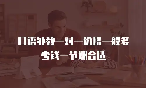 口语外教一对一价格一般多少钱一节课合适