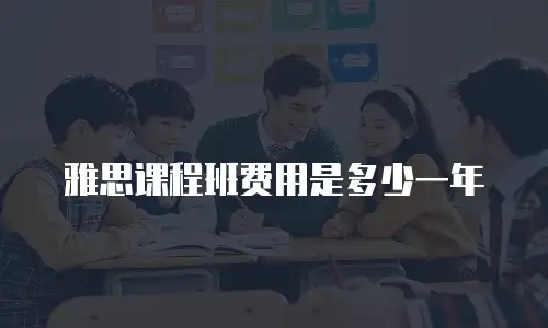 雅思课程班费用是多少一年
