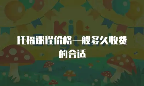 托福课程价格一般多久收费的合适