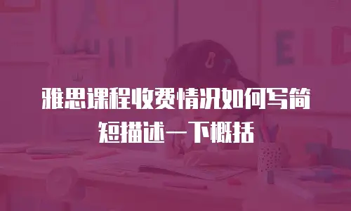 雅思课程收费情况如何写简短描述一下概括