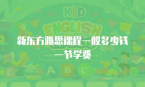 新东方雅思课程一般多少钱一节学费