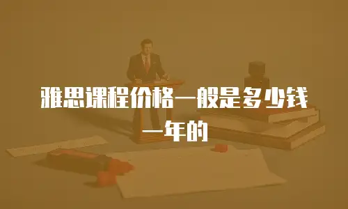 雅思课程价格一般是多少钱一年的