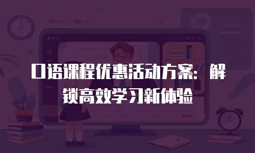 口语课程优惠活动方案：解锁高效学习新体验
