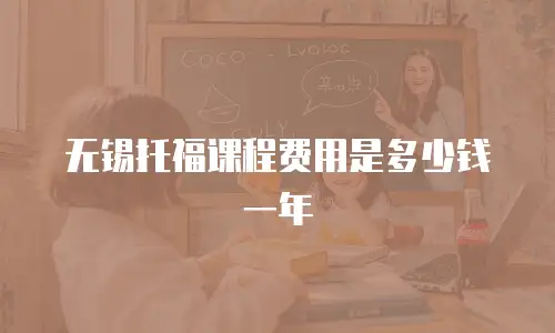 无锡托福课程费用是多少钱一年