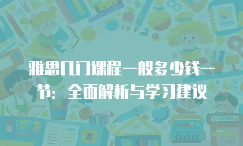 雅思几门课程一般多少钱一节：全面解析与学习建议