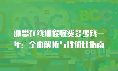 雅思在线课程收费多少钱一年：全面解析与性价比指南