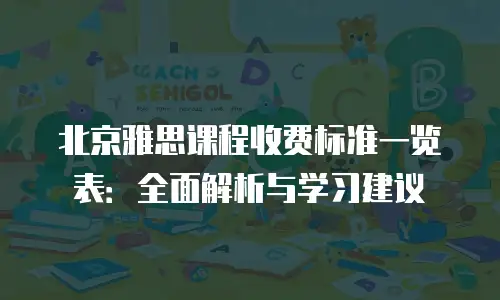 北京雅思课程收费标准一览表：全面解析与学习建议