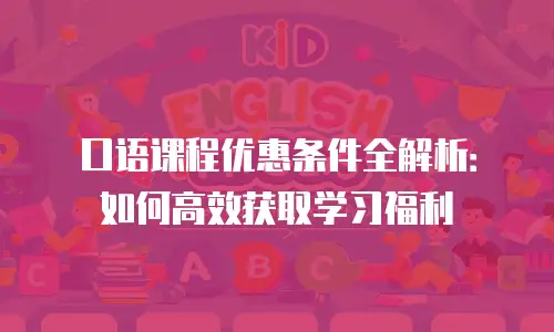 口语课程优惠条件全解析：如何高效获取学习福利
