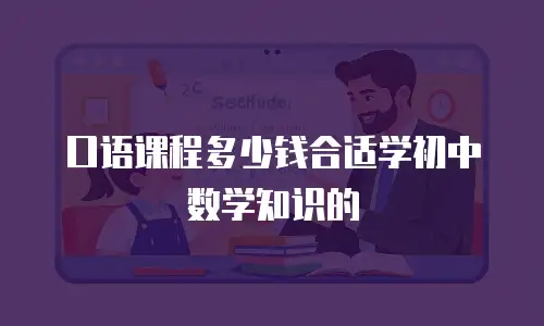 口语课程多少钱合适学初中数学知识的