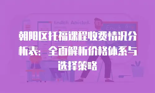 朝阳区托福课程收费情况分析表：全面解析价格体系与选择策略