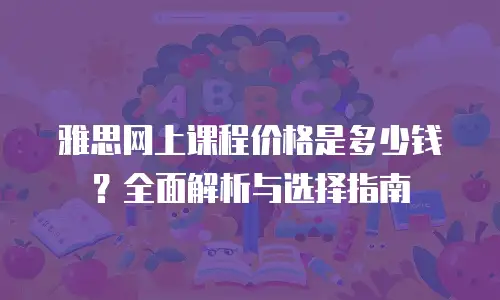 雅思网上课程价格是多少钱？全面解析与选择指南