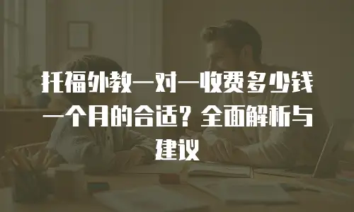 托福外教一对一收费多少钱一个月的合适？全面解析与建议