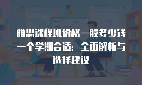 雅思课程班价格一般多少钱一个学期合适：全面解析与选择建议