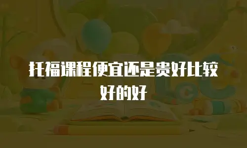 托福课程便宜还是贵好比较好的好