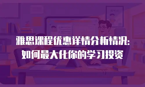 雅思课程优惠详情分析情况：如何最大化你的学习投资