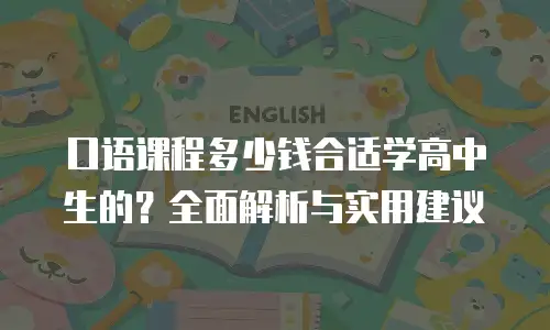 口语课程多少钱合适学高中生的？全面解析与实用建议