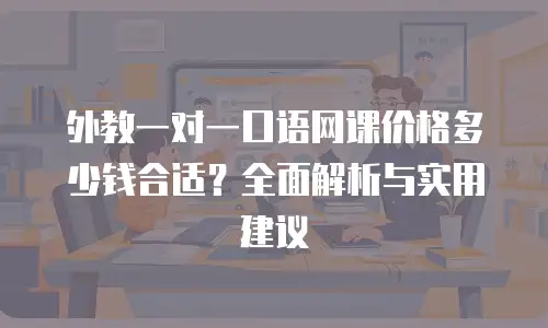 外教一对一口语网课价格多少钱合适？全面解析与实用建议