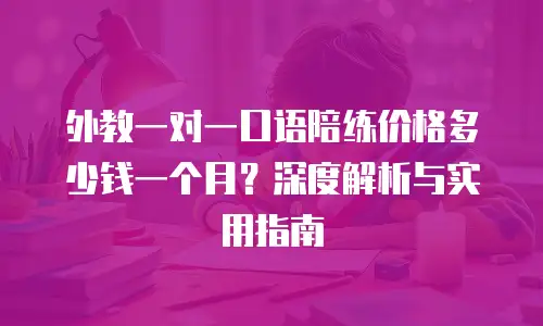 外教一对一口语陪练价格多少钱一个月？深度解析与实用指南